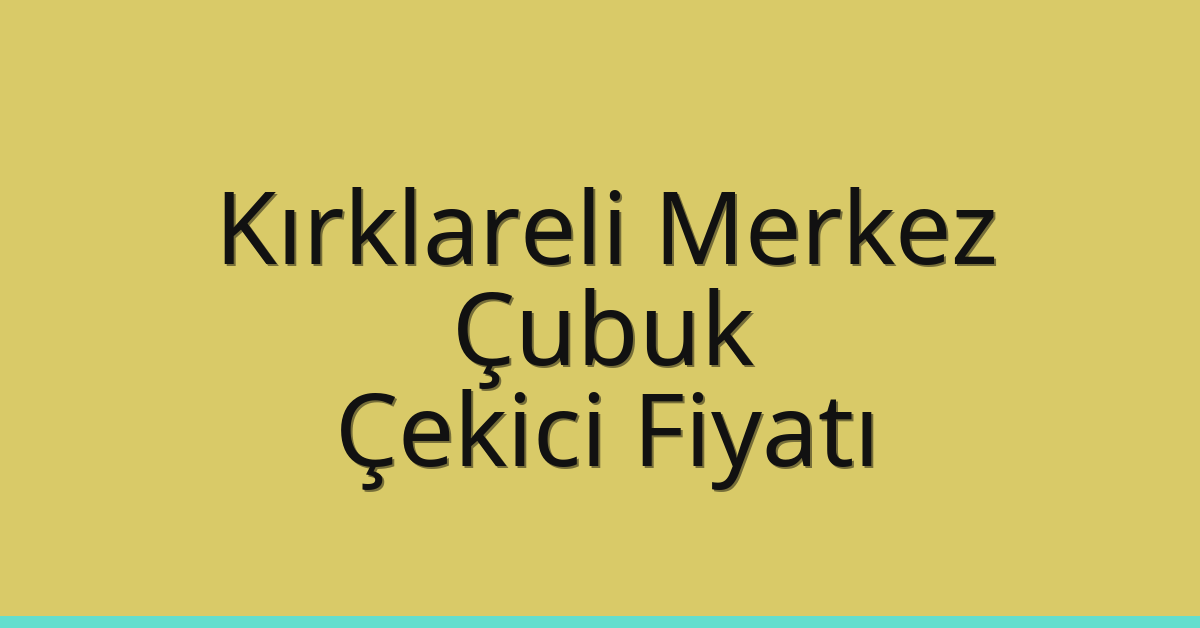 Kırklareli Merkez Çekici Fiyatı – Çubuk Oto Kurtarıcı Ücreti
