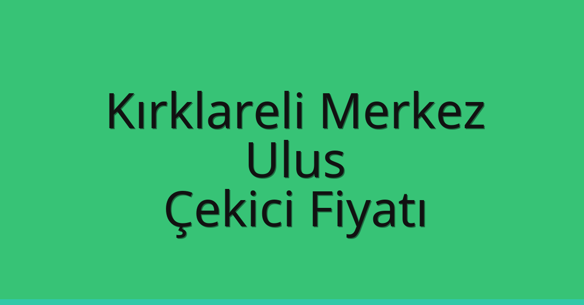 Kırklareli Merkez Çekici Fiyatı – Ulus Oto Kurtarıcı Ücreti