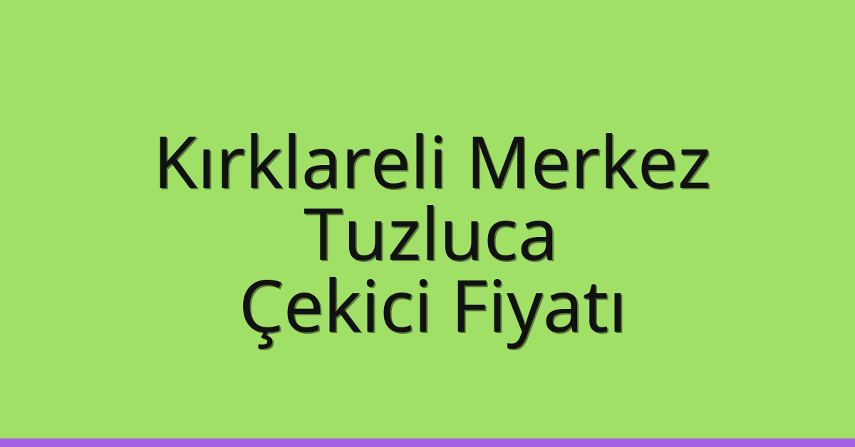 Kırklareli Merkez Çekici Fiyatı – Tuzluca Oto Kurtarıcı Ücreti