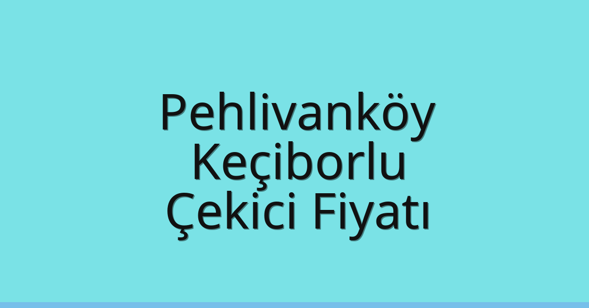 Pehlivanköy Çekici Fiyatı – Keçiborlu Oto Kurtarıcı Ücreti