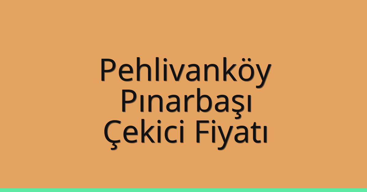 Pehlivanköy Çekici Fiyatı – Pınarbaşı Oto Kurtarıcı Ücreti
