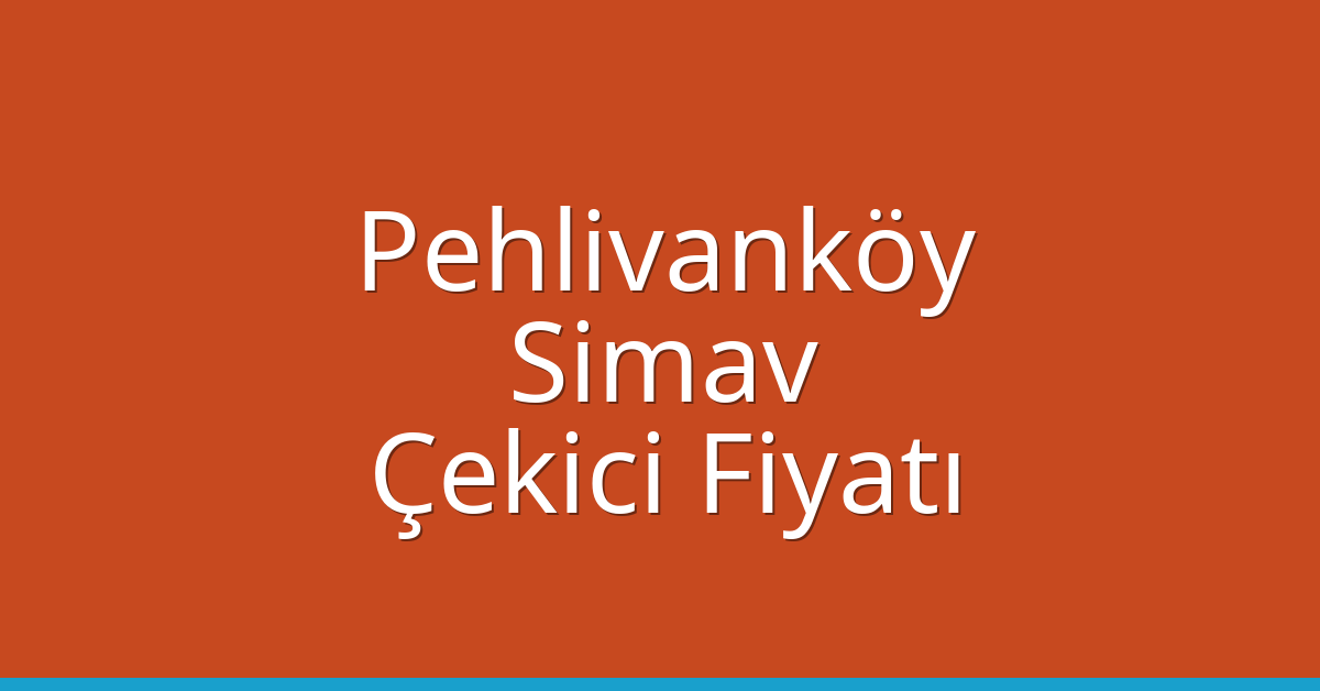 Pehlivanköy Çekici Fiyatı – Simav Oto Kurtarıcı Ücreti
