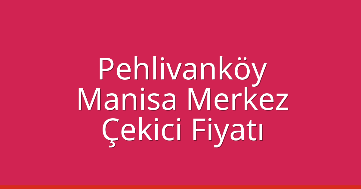 Pehlivanköy Çekici Fiyatı – Manisa Merkez Oto Kurtarıcı Ücreti