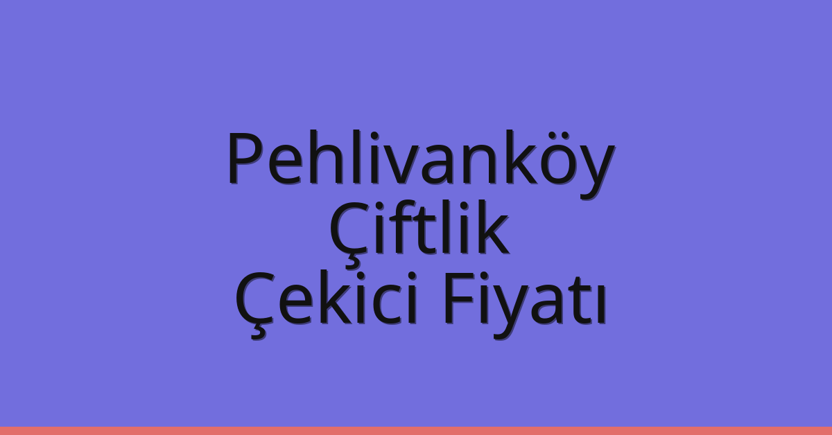Pehlivanköy Çekici Fiyatı – Çiftlik Oto Kurtarıcı Ücreti