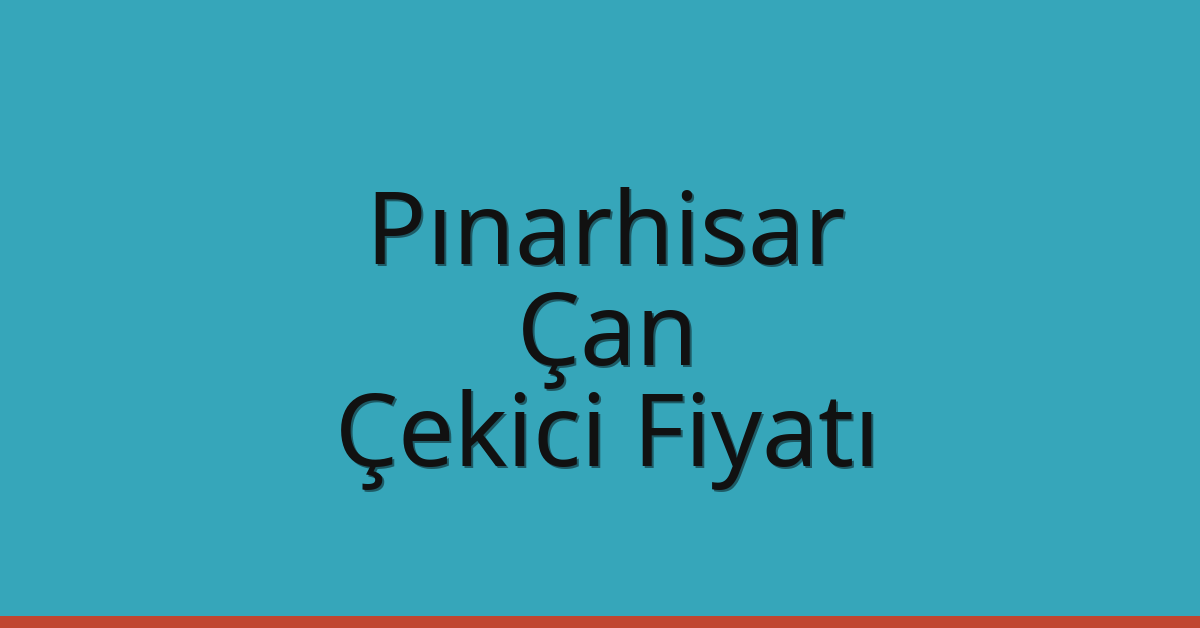 Pınarhisar Çekici Fiyatı – Çan Oto Kurtarıcı Ücreti