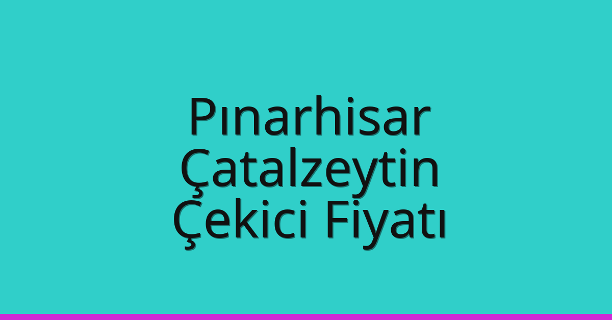 Pınarhisar Çekici Fiyatı – Çatalzeytin Oto Kurtarıcı Ücreti