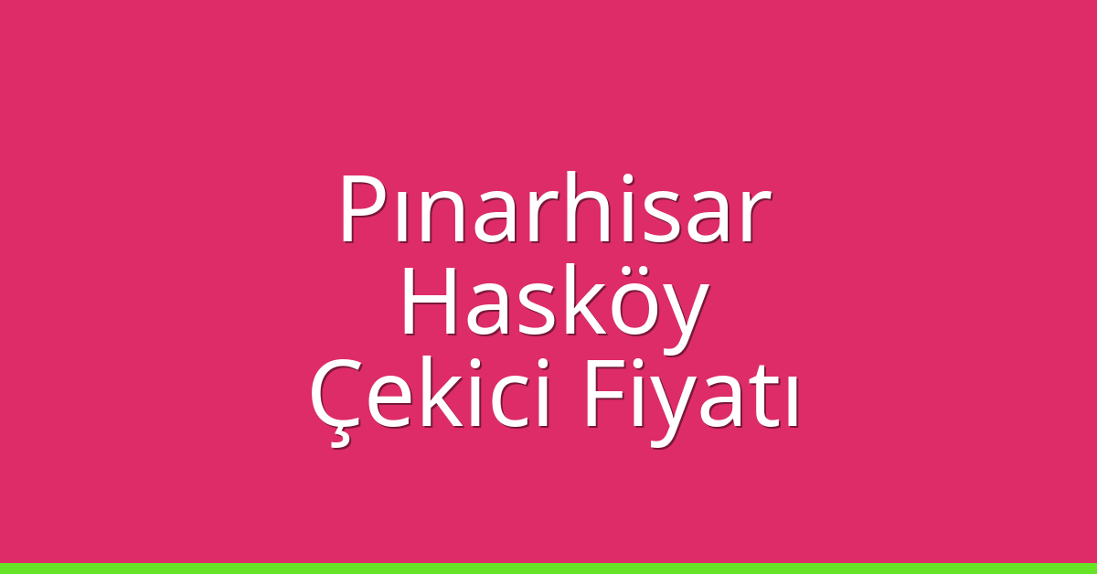Pınarhisar Çekici Fiyatı – Hasköy Oto Kurtarıcı Ücreti