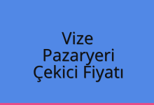Vize Çekici Fiyatı – Pazaryeri Oto Kurtarıcı Ücreti