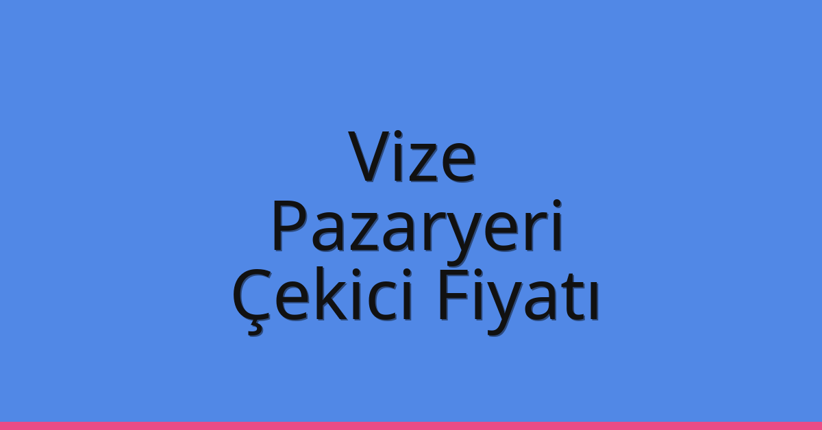 Vize Çekici Fiyatı – Pazaryeri Oto Kurtarıcı Ücreti