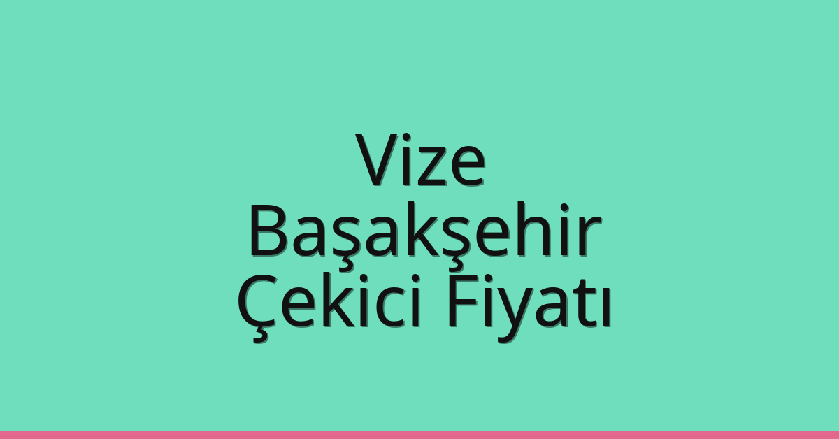 Vize Çekici Fiyatı – Başakşehir Oto Kurtarıcı Ücreti