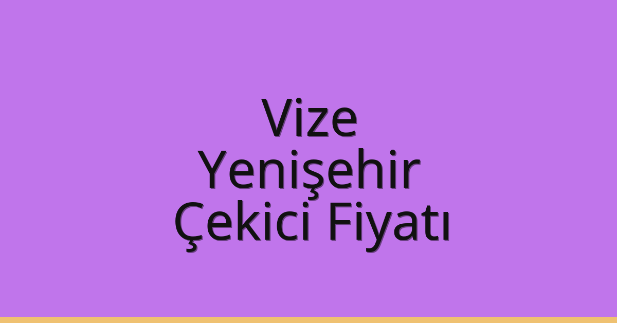 Vize Çekici Fiyatı – Yenişehir Oto Kurtarıcı Ücreti
