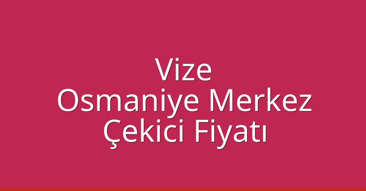Vize Çekici Fiyatı – Osmaniye Merkez Oto Kurtarıcı Ücreti