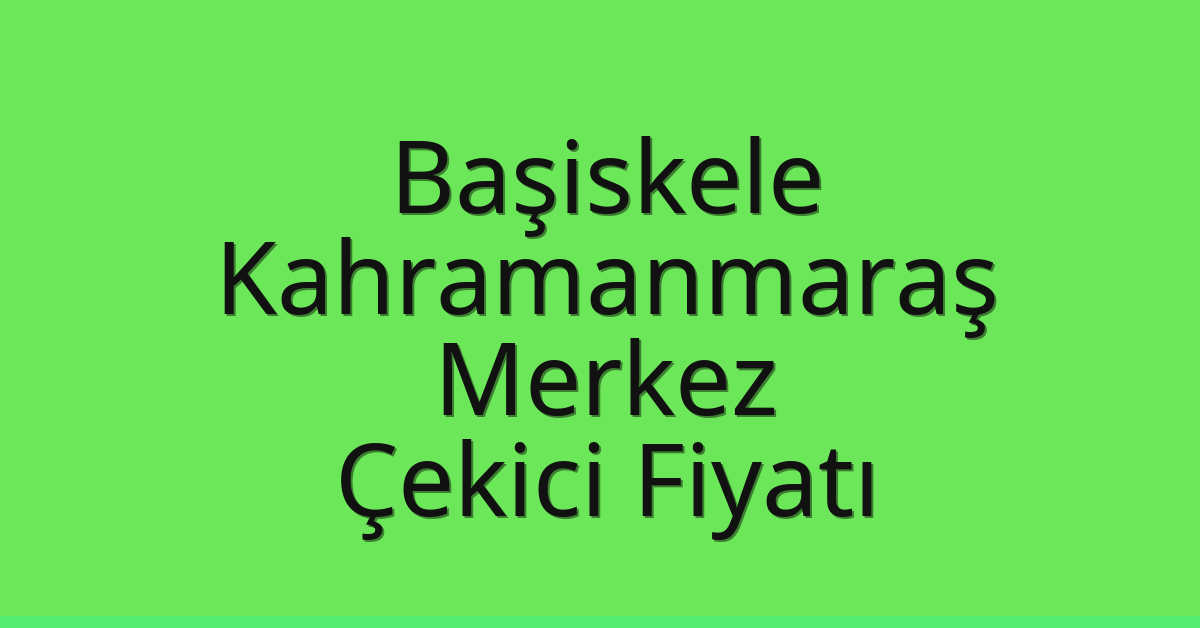 Başiskele Çekici Fiyatı – Kahramanmaraş Merkez Oto Kurtarıcı Ücreti