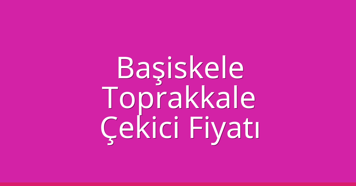 Başiskele Çekici Fiyatı – Toprakkale Oto Kurtarıcı Ücreti