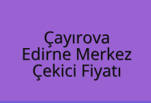 Çayırova Çekici Fiyatı – Edirne Merkez Oto Kurtarıcı Ücreti