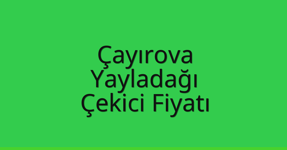 Çayırova Çekici Fiyatı – Yayladağı Oto Kurtarıcı Ücreti