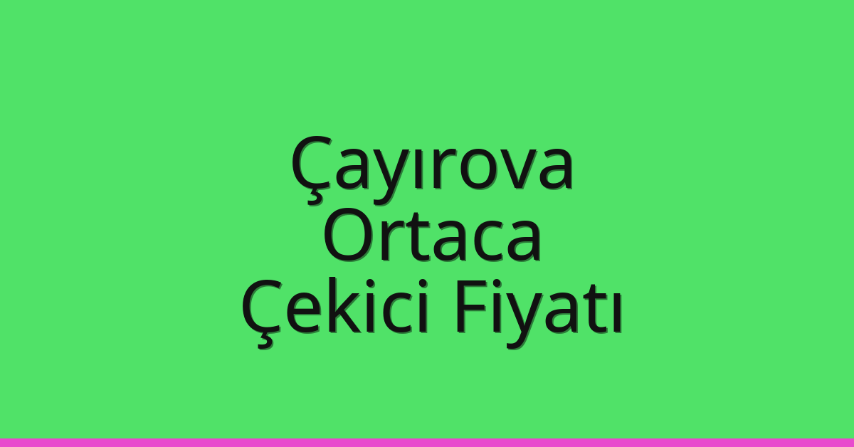 Çayırova Çekici Fiyatı – Ortaca Oto Kurtarıcı Ücreti