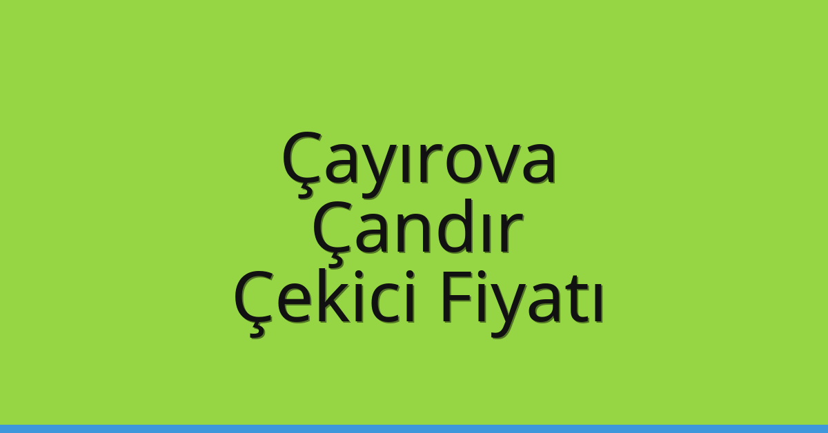 Çayırova Çekici Fiyatı – Çandır Oto Kurtarıcı Ücreti