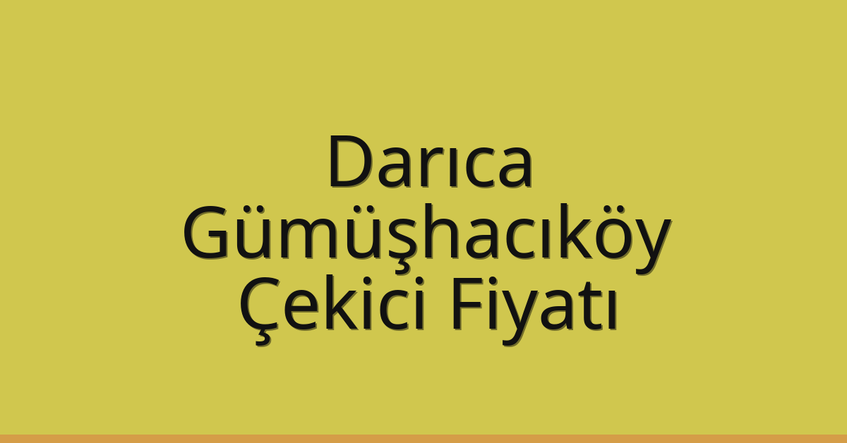 Darıca Çekici Fiyatı – Gümüşhacıköy Oto Kurtarıcı Ücreti