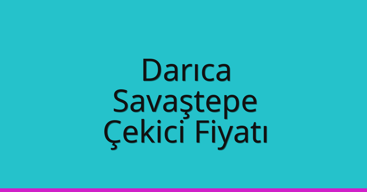 Darıca Çekici Fiyatı – Savaştepe Oto Kurtarıcı Ücreti