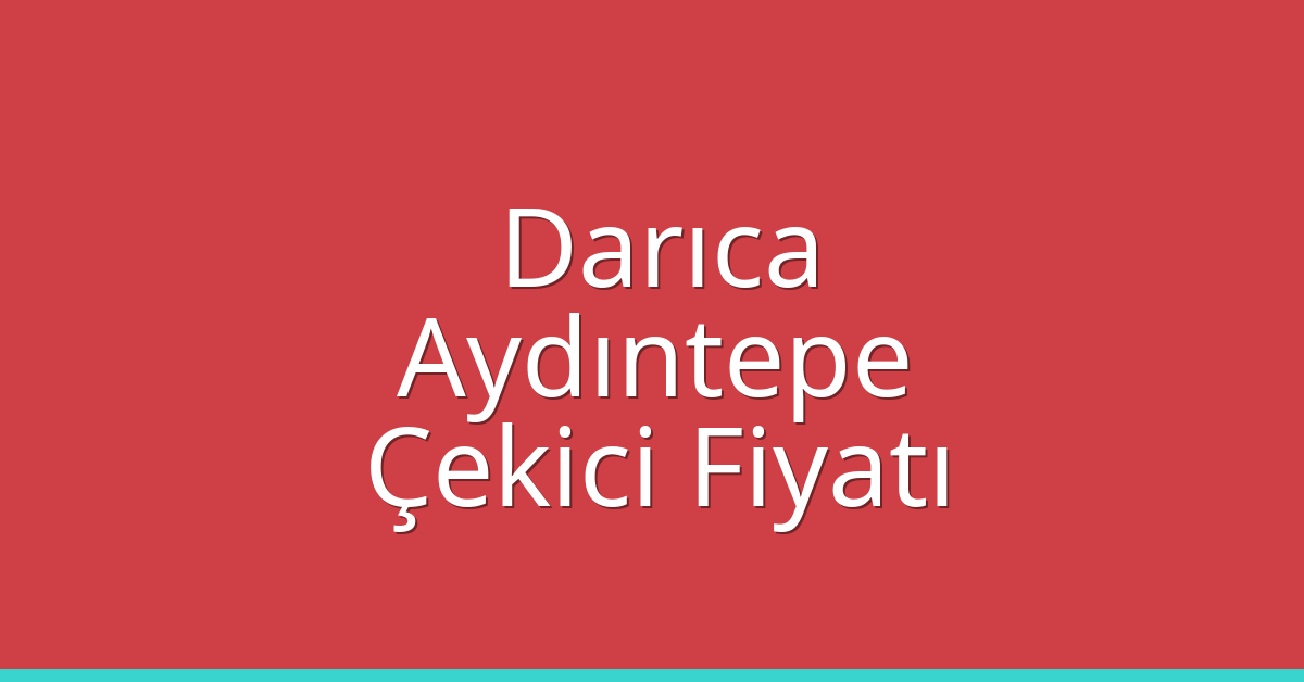 Darıca Çekici Fiyatı – Aydıntepe Oto Kurtarıcı Ücreti