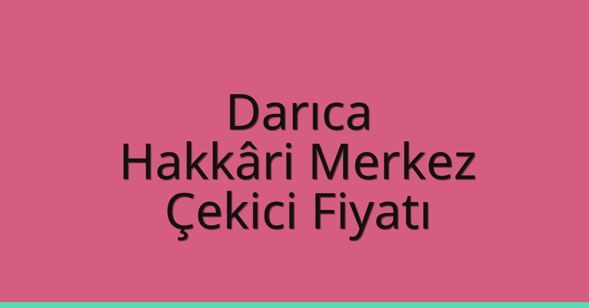 Darıca Çekici Fiyatı – Hakkâri Merkez Oto Kurtarıcı Ücreti