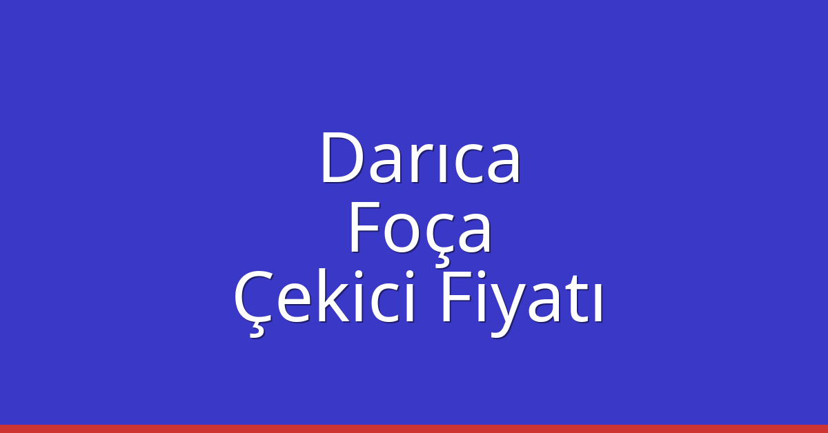 Darıca Çekici Fiyatı – Foça Oto Kurtarıcı Ücreti