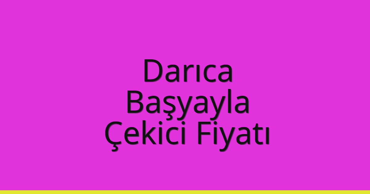 Darıca Çekici Fiyatı – Başyayla Oto Kurtarıcı Ücreti