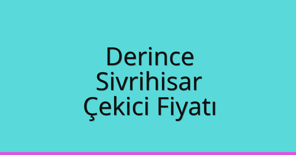 Derince Çekici Fiyatı – Sivrihisar Oto Kurtarıcı Ücreti