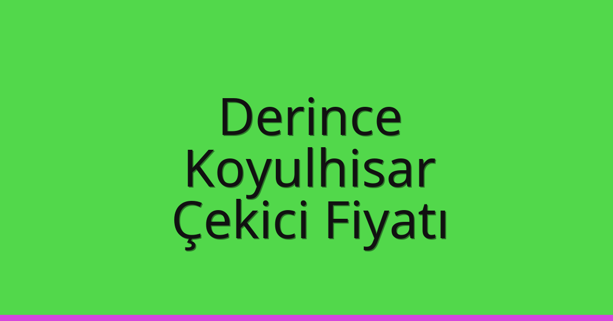 Derince Çekici Fiyatı – Koyulhisar Oto Kurtarıcı Ücreti