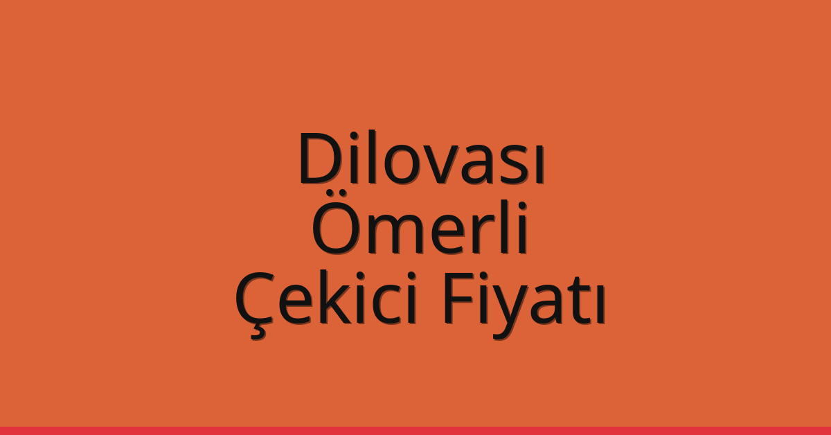 Dilovası Çekici Fiyatı – Ömerli Oto Kurtarıcı Ücreti