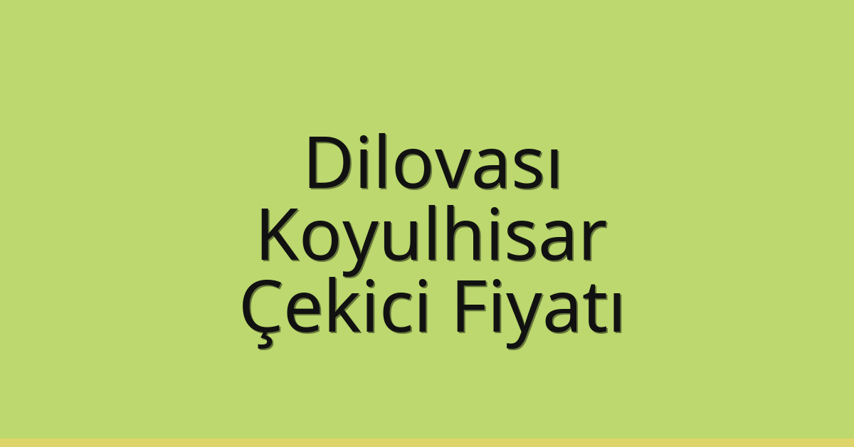 Dilovası Çekici Fiyatı – Koyulhisar Oto Kurtarıcı Ücreti