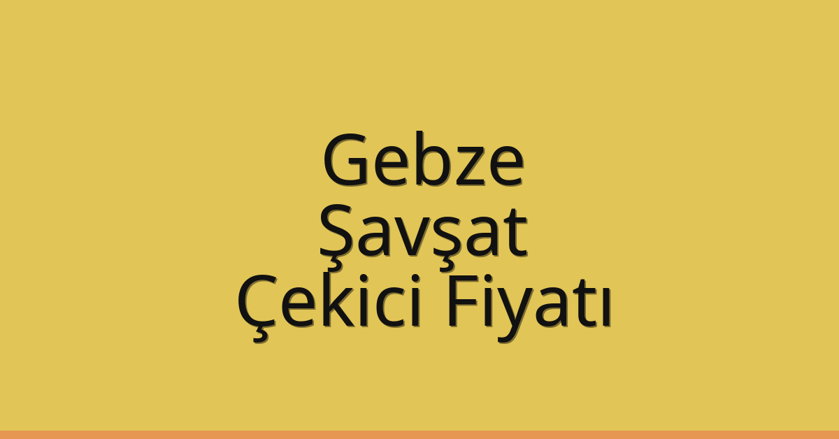 Gebze Çekici Fiyatı – Şavşat Oto Kurtarıcı Ücreti