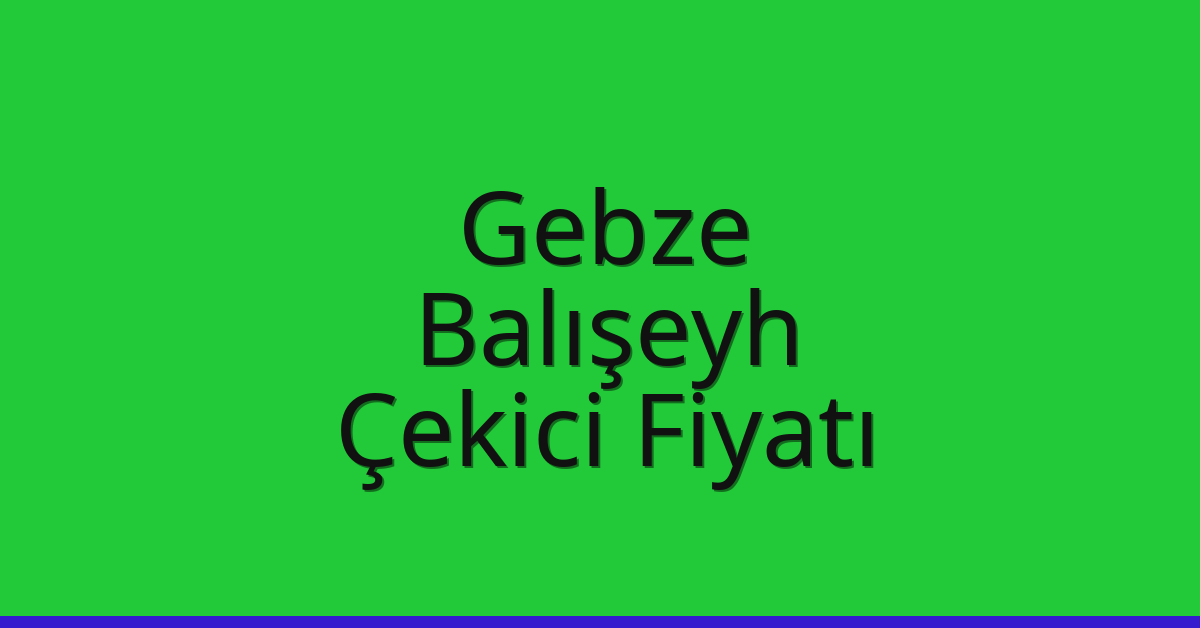 Gebze Çekici Fiyatı – Balışeyh Oto Kurtarıcı Ücreti