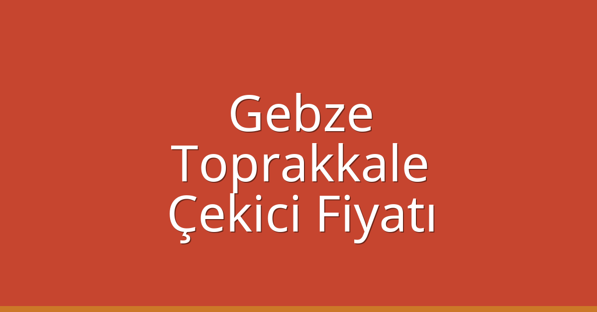 Gebze Çekici Fiyatı – Toprakkale Oto Kurtarıcı Ücreti