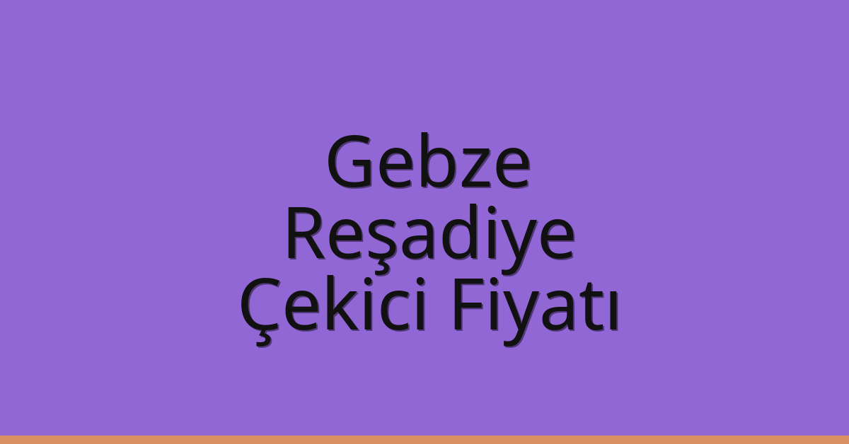 Gebze Çekici Fiyatı – Reşadiye Oto Kurtarıcı Ücreti