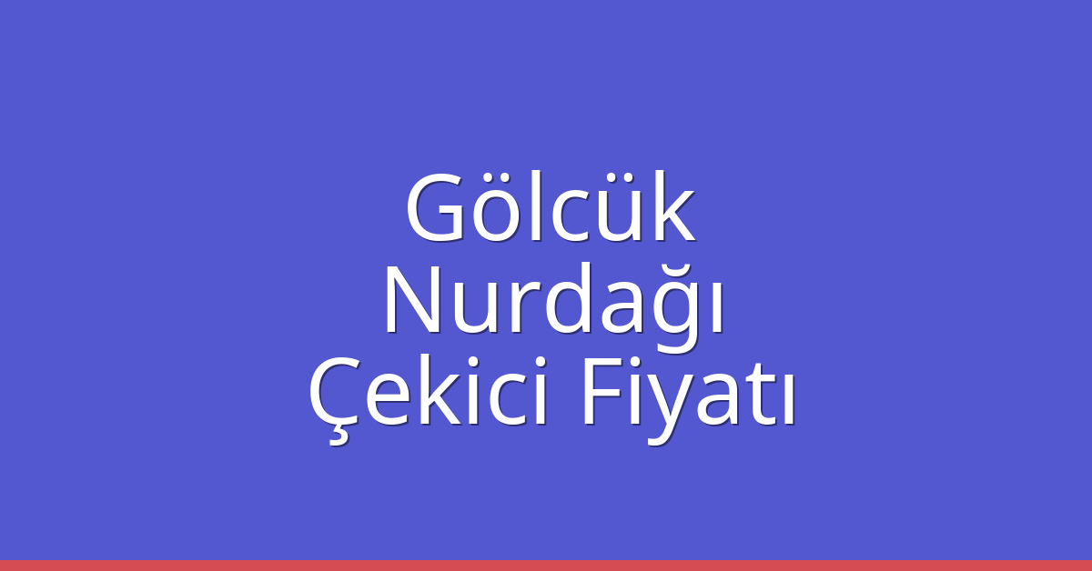 Gölcük Çekici Fiyatı – Nurdağı Oto Kurtarıcı Ücreti