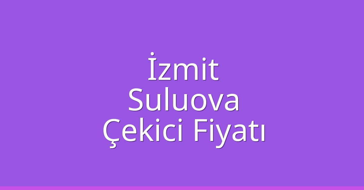 İzmit Çekici Fiyatı – Suluova Oto Kurtarıcı Ücreti İzmit Çekici Fiyatı – Suluova Oto Kurtarıcı Ücreti