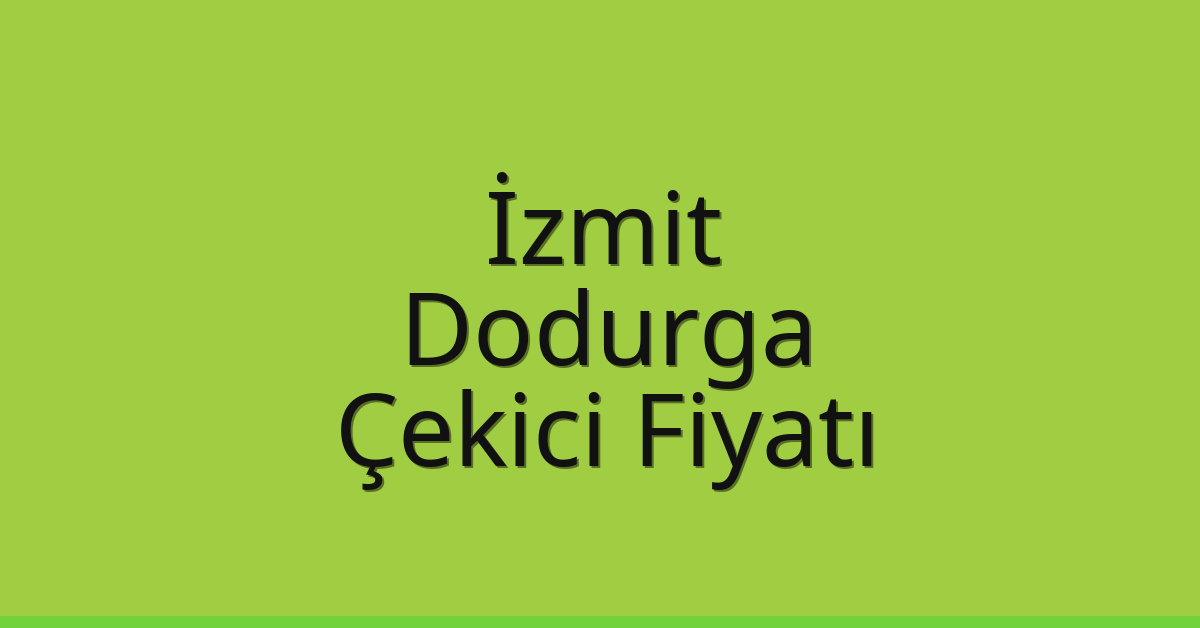 İzmit Çekici Fiyatı – Dodurga Oto Kurtarıcı Ücreti