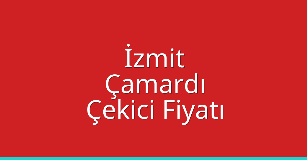 İzmit Çekici Fiyatı – Çamardı Oto Kurtarıcı Ücreti