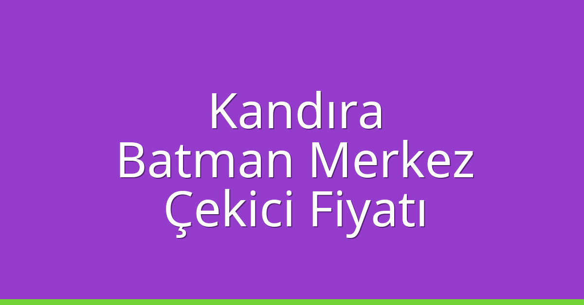 Kandıra Çekici Fiyatı – Batman Merkez Oto Kurtarıcı Ücreti