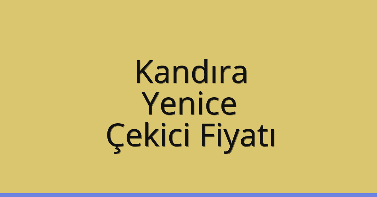 Kandıra Çekici Fiyatı – Yenice Oto Kurtarıcı Ücreti