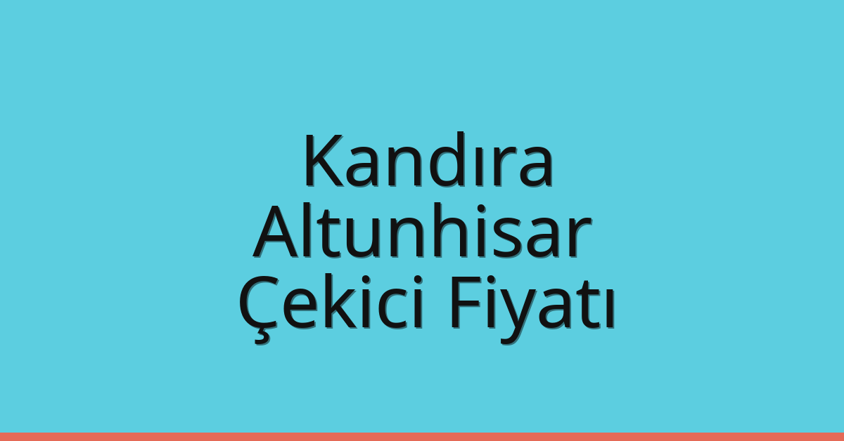 Kandıra Çekici Fiyatı – Altunhisar Oto Kurtarıcı Ücreti