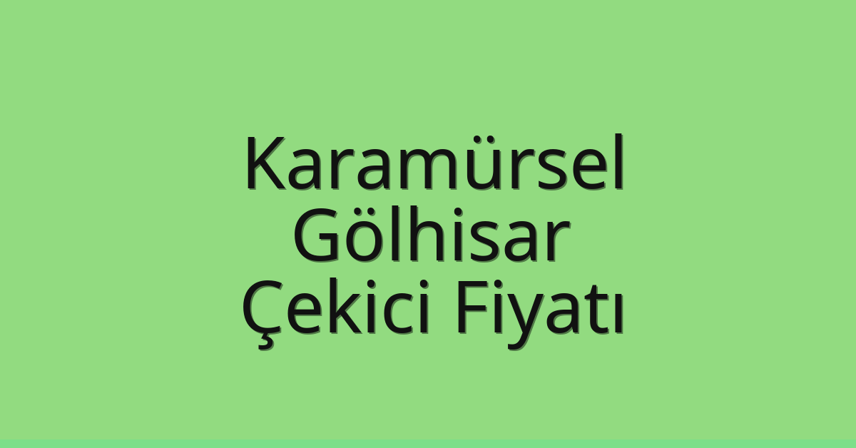 Karamürsel Çekici Fiyatı – Gölhisar Oto Kurtarıcı Ücreti