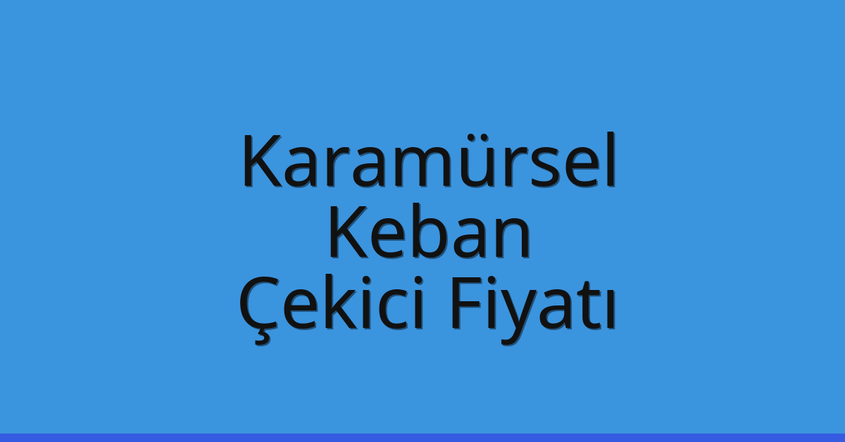 Karamürsel Çekici Fiyatı – Keban Oto Kurtarıcı Ücreti