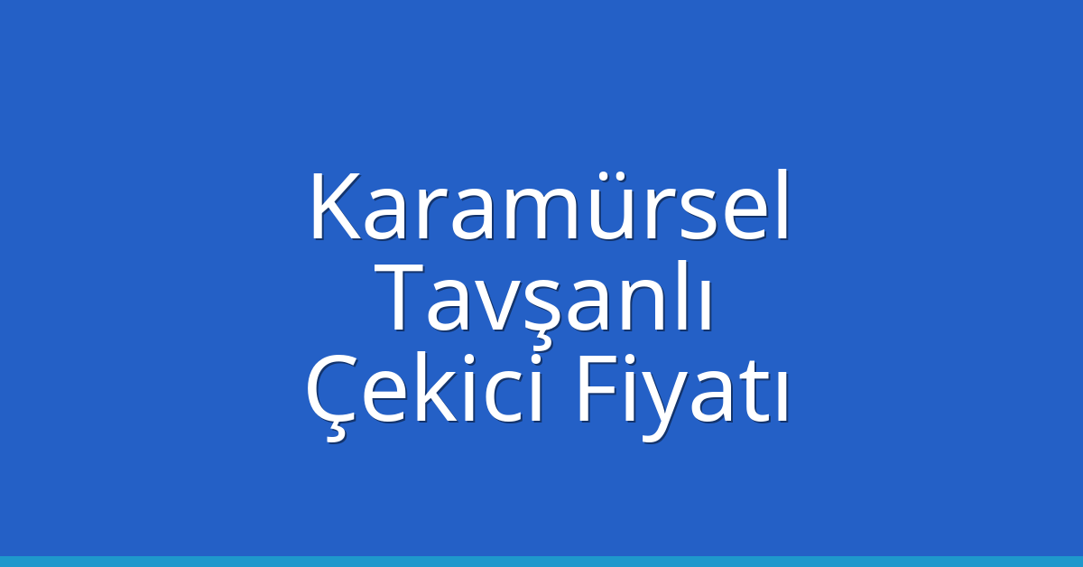 Karamürsel Çekici Fiyatı – Tavşanlı Oto Kurtarıcı Ücreti
