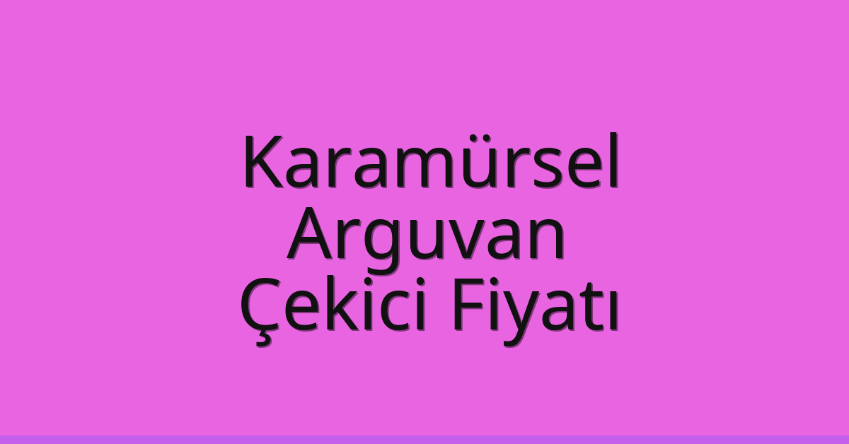 Karamürsel Çekici Fiyatı – Arguvan Oto Kurtarıcı Ücreti