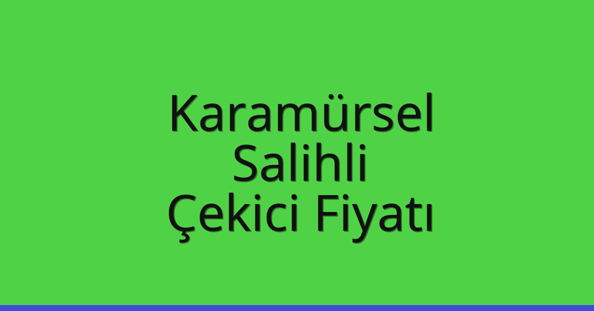 Karamürsel Çekici Fiyatı – Salihli Oto Kurtarıcı Ücreti
