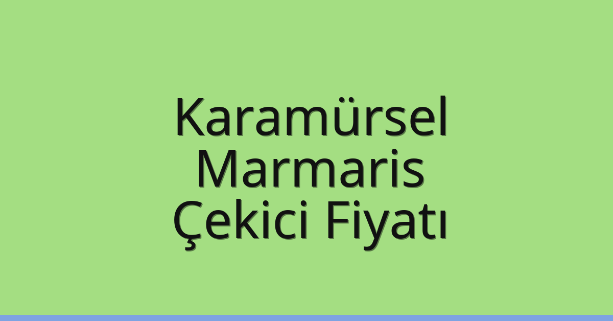 Karamürsel Çekici Fiyatı – Marmaris Oto Kurtarıcı Ücreti
