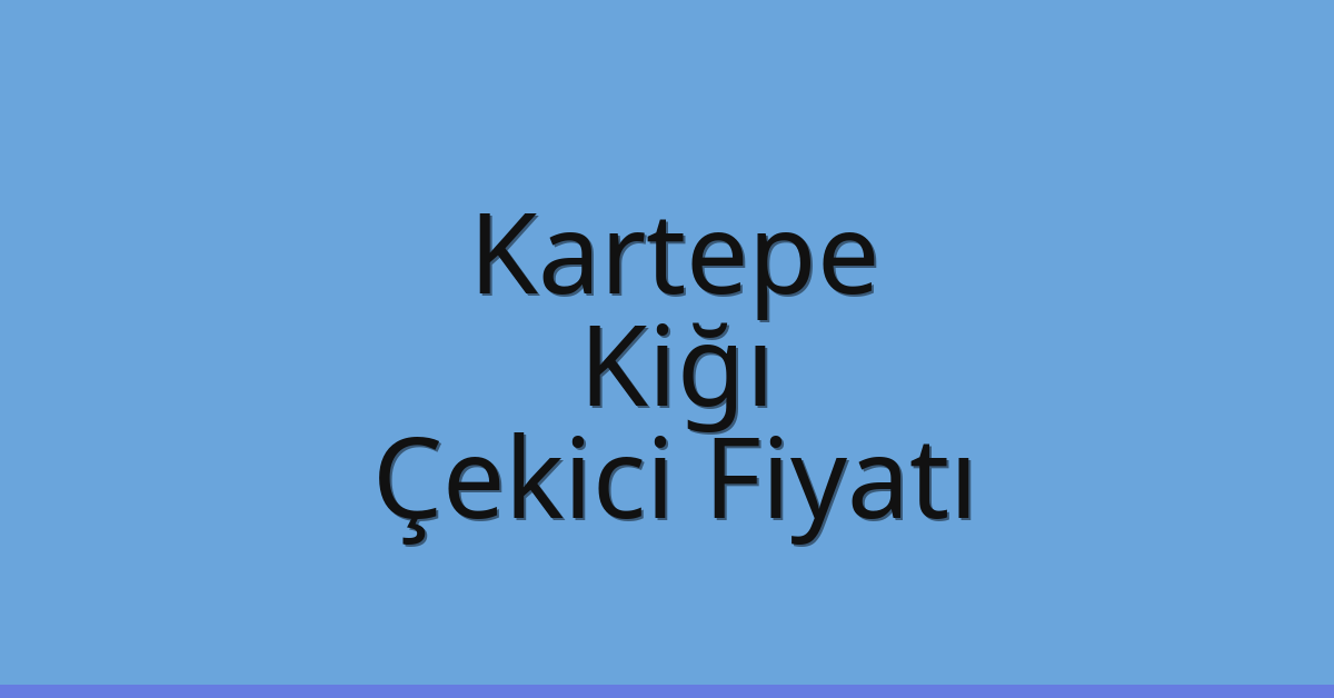 Kartepe Çekici Fiyatı – Kiğı Oto Kurtarıcı Ücreti